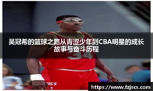 吴冠希的篮球之路从青涩少年到CBA明星的成长故事与奋斗历程